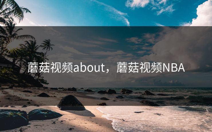 蘑菇视频about，蘑菇视频NBA